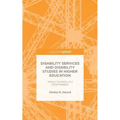 Disability Services and Disability Studies in Higher Education: History, Contexts, and Social Impacts - by  C Oslund (Hardcover)