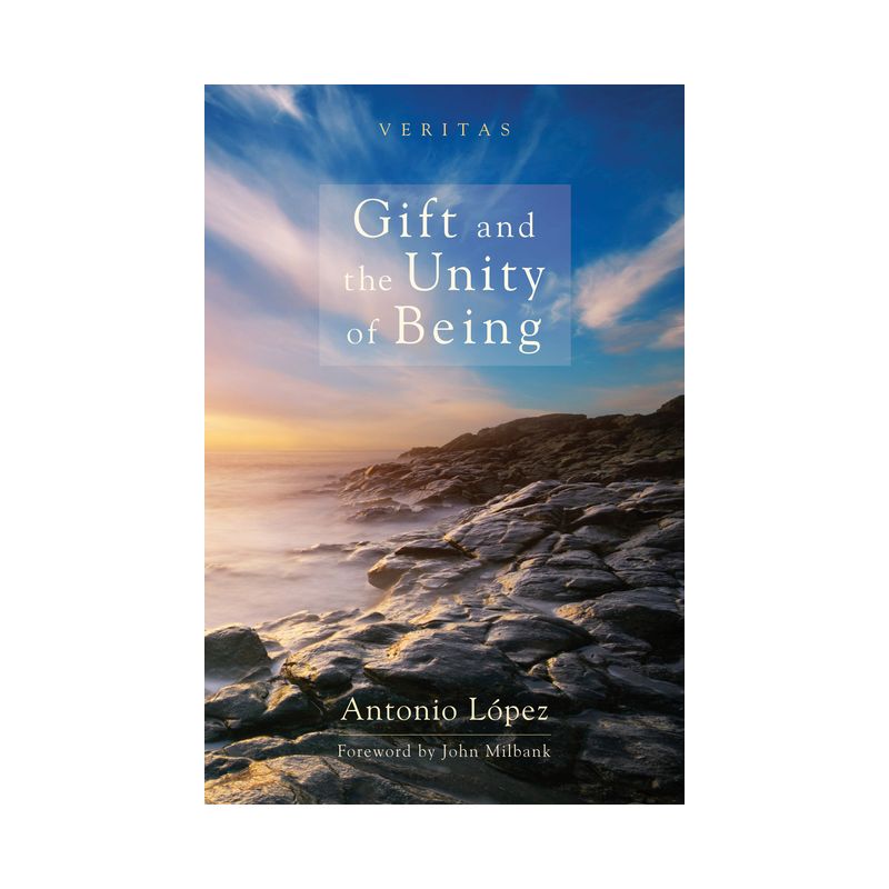 Gift and the Unity of Being - (Veritas) by  Antonio López (Hardcover), 1 of 2