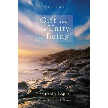 Gift and the Unity of Being - (Veritas) by  Antonio López (Hardcover)