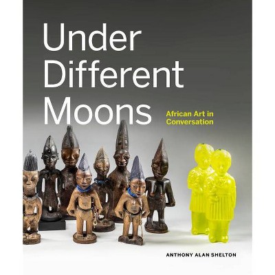 Under Different Moons - by  Anthony Alan Shelton & Titilope Salami & Nuno Porto (Hardcover)