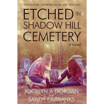 Etched in Shadow Hill Cemetery - by  Jocelyn A Dorgan & Sandy Fairbanks (Paperback)