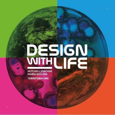 Design with Life - by  Mitchell Joachim & Maria Aiolova & Terreform One (Hardcover)