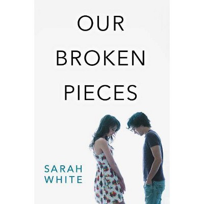 Our Broken Pieces - by  Sarah White (Paperback)