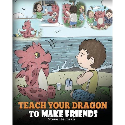 Teach Your Dragon to Make Friends - (My Dragon Books) by  Steve Herman (Paperback)