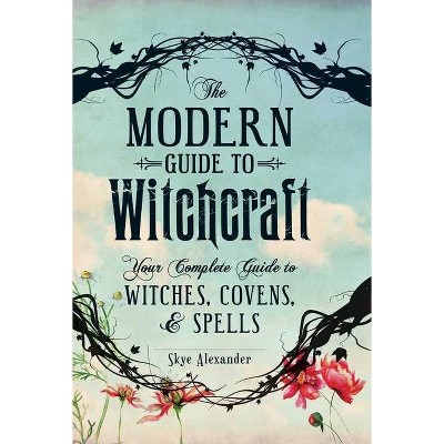 The Modern Guide to Witchcraft - (Modern Witchcraft) by  Skye Alexander (Hardcover)