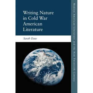 Writing Nature in Cold War American Literature - (Modern American Literature and the New Twentieth Century) by  Sarah Daw (Paperback) - 1 of 1