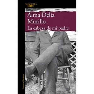 La Cabeza de Mi Padre (Edición Especial) / My Father's Head (Special Edition) - by  Alma Delia Murillo (Hardcover) - 1 of 1