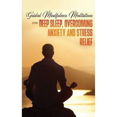 Guided Mindfulness Meditations for Deep Sleep, Overcoming Anxiety & Stress Relief - by  Meditation Made Effortless (Paperback)