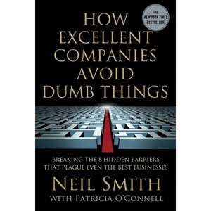 How Excellent Companies Avoid Dumb Things - by  Neil Smith & Patricia O'Connell (Paperback) - 1 of 1