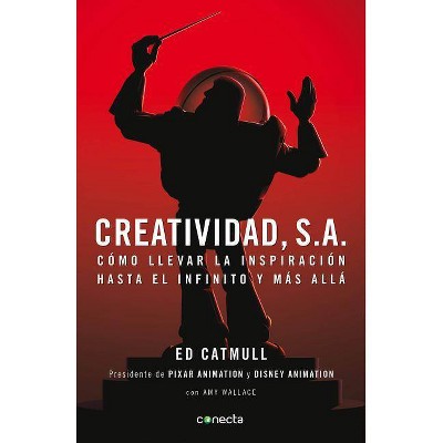 Creatividad, S.A.: Cómo Llevar La Inspiración Hasta El Infinito Y Más Allá / Creativity, Inc. - by  Edwin Catmull (Paperback)