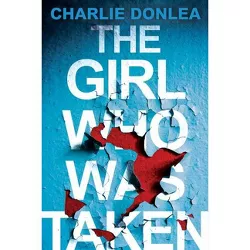 The Girl Who Was Taken - by  Charlie Donlea (Paperback)