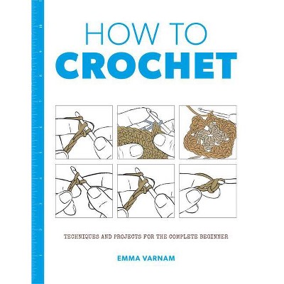 How to Crochet - by  Emma Varnam (Paperback)