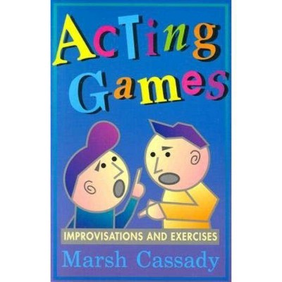 Acting Games-Improvisations and Exercises - by  Marsh Cassady (Paperback)