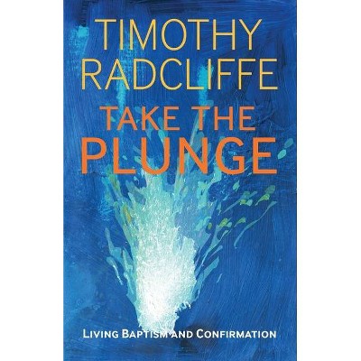 Take the Plunge - by  Timothy Radcliffe (Paperback)