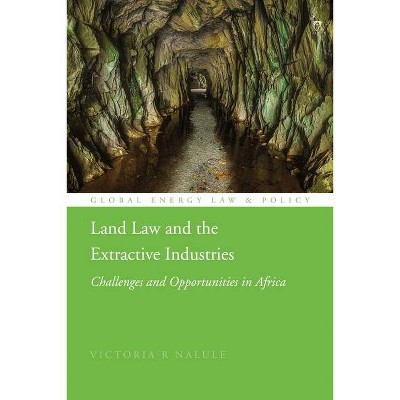 Land Law and the Extractive Industries - (Global Energy Law and Policy) by  Victoria R Nalule (Hardcover)