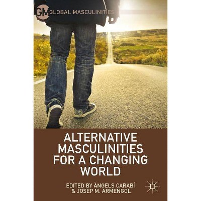 Alternative Masculinities for a Changing World - (Global Masculinities) by  À Carabí & J Armengol (Hardcover)