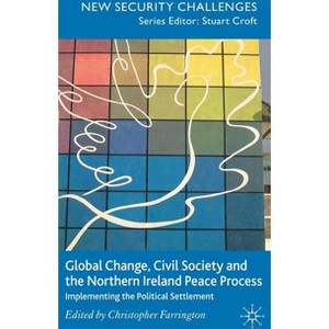Global Change, Civil Society and the Northern Ireland Peace Process - (New Security Challenges) by  C Farrington (Hardcover) - 1 of 1