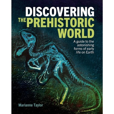 Discovering the Prehistoric World - (Discovering...) by  Marianne Taylor (Hardcover)