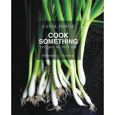 Canal House: Cook Something - by  Melissa Hamilton & Christopher Hirsheimer (Hardcover)