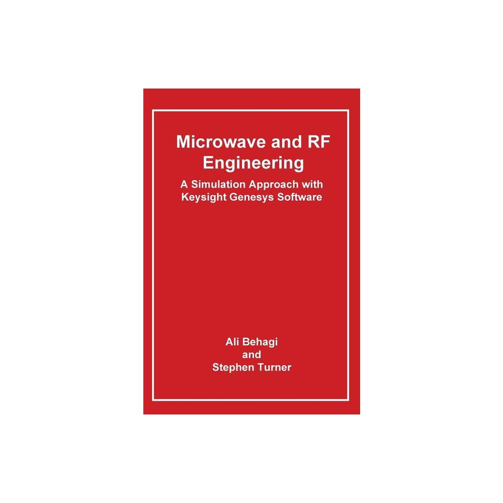 Microwave and RF Engineering- A Simulation Approach with Keysight Genesys Software - by Ali A Behagi (Hardcover)