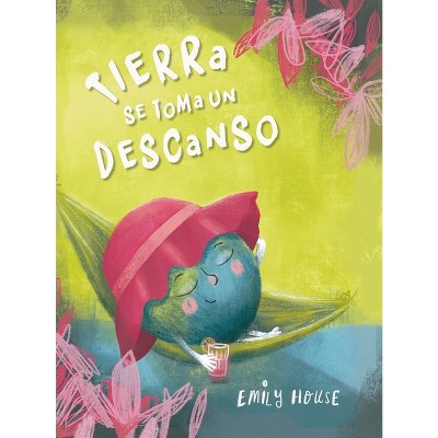 Tierra Se Toma Un Descanso - by  Emily House (Hardcover)