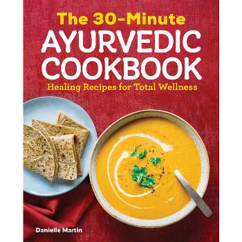 The 30-Minute Ayurvedic Cookbook - by  Danielle Martin (Paperback)
