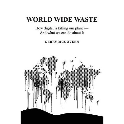 World Wide Waste - by  Gerry McGovern (Paperback)