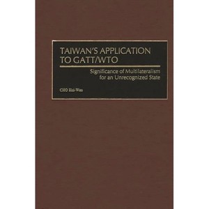 Taiwan's Application to GATT/Wto - by  Hui-Wan Cho & Cho Hui-WAN (Hardcover) - 1 of 1