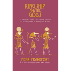 Kingship and the Gods - (Oriental Institute Essays) by  Henri Frankfort (Paperback) - 1 of 1