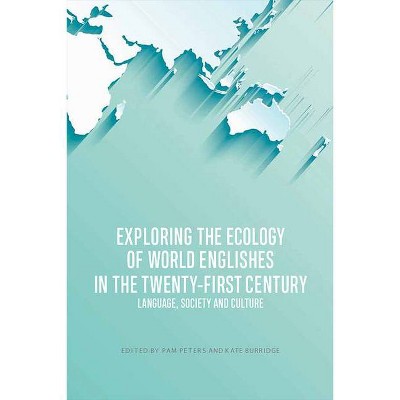 Exploring the Ecology of World Englishes in the Twenty-First Century - by  Pam Peters & Kate Burridge (Hardcover)