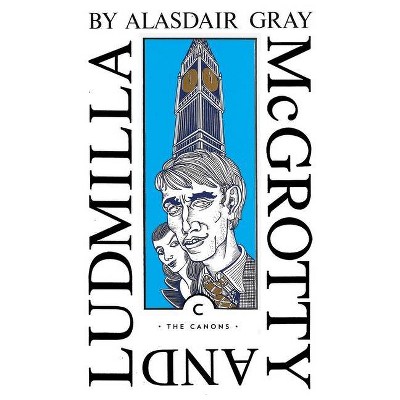 McGrotty and Ludmilla - (Canons) by  Alasdair Gray (Paperback)