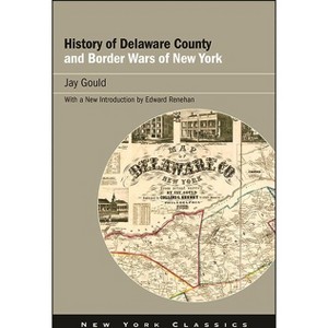 History of Delaware County and Border Wars of New York - (Excelsior Editions) by  Jay Gould (Paperback) - 1 of 1