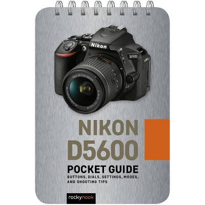 Nikon D5600: Pocket Guide - (Pocket Guide Series for Photographers) by  Rocky Nook (Spiral Bound)