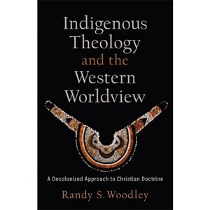 Indigenous Theology and the Western Worldview - by  Randy S Woodley (Hardcover) - 1 of 1