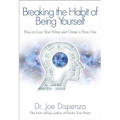 Breaking the Habit of Being Yourself - by  Joe Dispenza (Paperback)