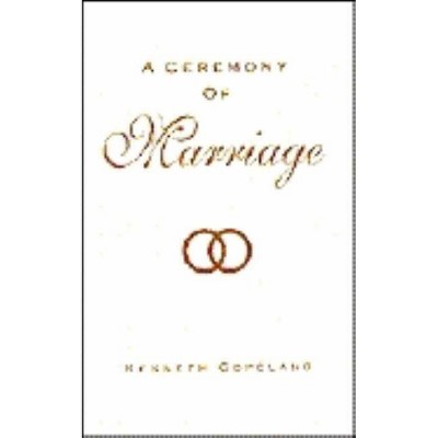 Ceremony of Marriage - by  Kenneth Copeland (Paperback)