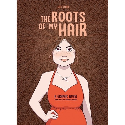 The Roots of My Hair: A Graphic Novel - by  Lou Lubie (Hardcover)