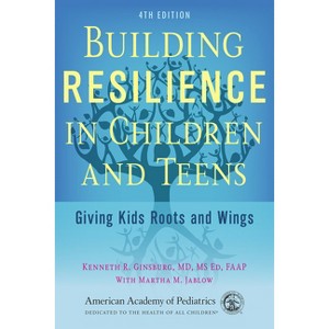 Building Resilience in Children and Teens - 4th Edition by  Kenneth R Ginsburg MD MS Ed Faap & Martha M Jablow (Paperback) - 1 of 1