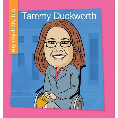 Tammy Duckworth - (My Early Library: My Itty-Bitty Bio) by  Katlin Sarantou (Paperback)