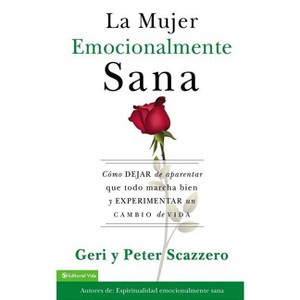 La Mujer Emocionalmente Sana - (Emotionally Healthy Spirituality) by  Geri Scazzero & Peter Scazzero (Paperback) - 1 of 1