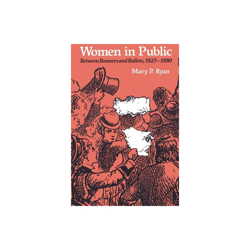 Women in Public - (Johns Hopkins Symposia in Comparative History) by Mary P Ryan (Paperback)