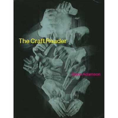 The Craft Reader - by  Glenn Adamson (Hardcover)