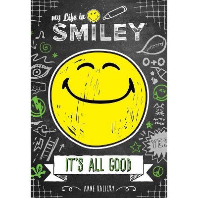 My Life in Smiley: It's All Good - by  Anne Kalicky (Hardcover)