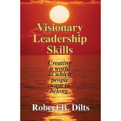 Visionary Leadership Skills - By Robert Brian Dilts (paperback) : Target