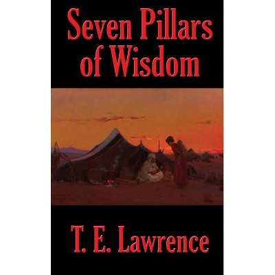 Seven Pillars of Wisdom - by  T E Lawrence (Hardcover)