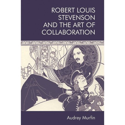 Robert Louis Stevenson and the Art of Collaboration - by  Audrey Murfin (Paperback)