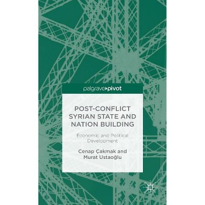 Post-Conflict Syrian State and Nation Building - by  C Çakmak & M Ustaoglu (Hardcover)