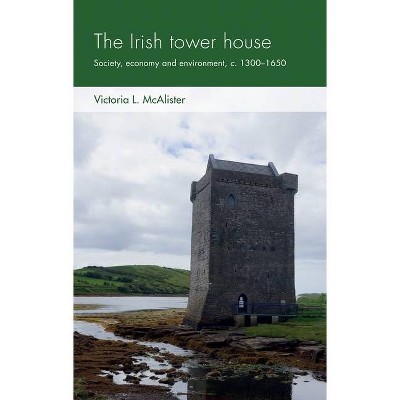 The Irish Tower House - (Social Archaeology and Material Worlds) by  Victoria L McAlister (Paperback)