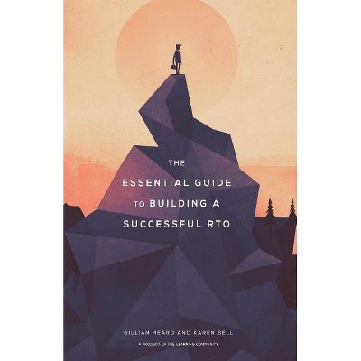The Essential Guide to Building a Successful Rto, Volume 1 - by  Gillian Heard & Karen Sell (Paperback)
