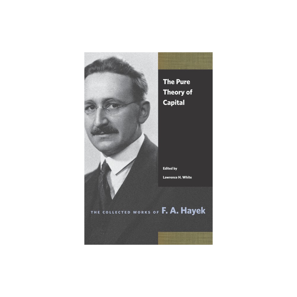 The Pure Theory of Capital - (Collected Works of F. A. Hayek) by F A Hayek (Paperback)